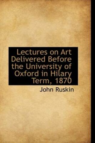 Cover of Lectures on Art Delivered Before the University of Oxford in Hilary Term, 1870