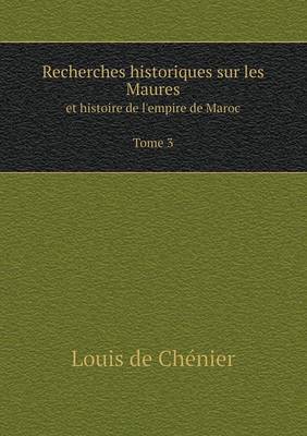 Book cover for Recherches historiques sur les Maures Et histoire de l'empire de Maroc Tome 3