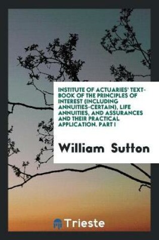 Cover of Institute of Actuaries' Text Book of the Principles of Interest ... Life Annuities, and ...
