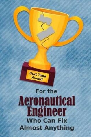 Cover of For the Aeronautical Engineer Who Can Fix Almost Anything - Duct Tape Award