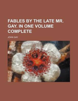 Book cover for Fables by the Late Mr. Gay. in One Volume Complete