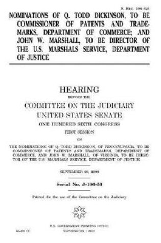 Cover of Nominations of Q. Todd Dickinson, to be Commissioner of Patents and Trademarks, Department of Commerce; and John W. Marshall, to be Director of the U.S. Marshals Service, Department of Justice