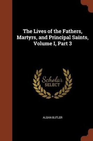 Cover of The Lives of the Fathers, Martyrs, and Principal Saints, Volume I, Part 3