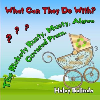 Book cover for What Can They Do With? The Rickety, Rusty, Musty, Algae Covered Pram?