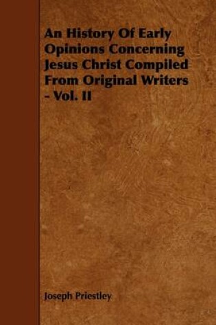 Cover of An History Of Early Opinions Concerning Jesus Christ Compiled From Original Writers - Vol. II