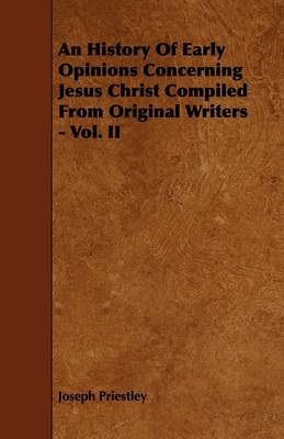 Book cover for An History Of Early Opinions Concerning Jesus Christ Compiled From Original Writers - Vol. II