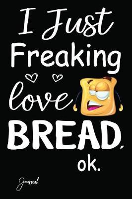 Book cover for I Just Freaking Love Bread Ok Journal