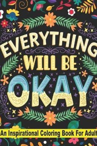 Cover of Everything Will Be Okay an Inspirational Coloring Book For Adults
