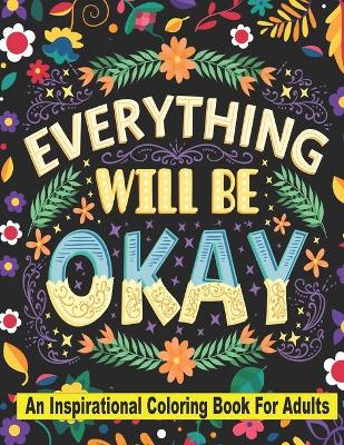 Book cover for Everything Will Be Okay an Inspirational Coloring Book For Adults