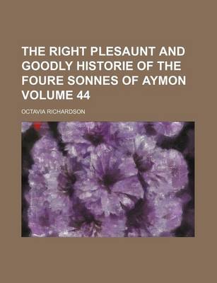 Book cover for The Right Plesaunt and Goodly Historie of the Foure Sonnes of Aymon Volume 44