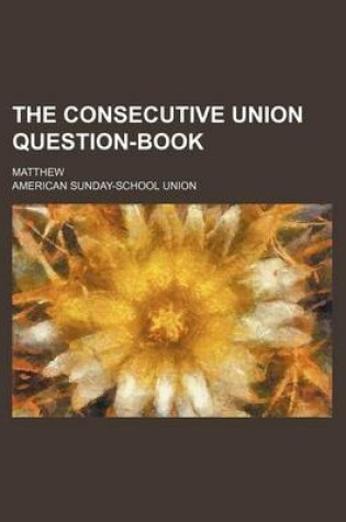 Cover of The Consecutive Union Question-Book; Matthew