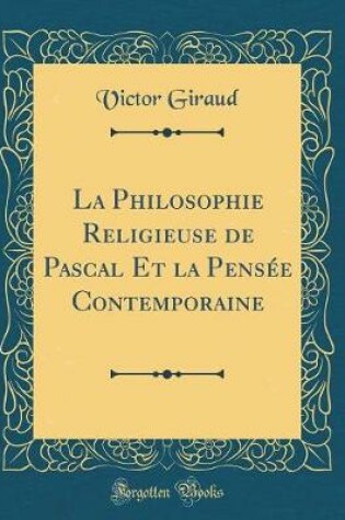 Cover of La Philosophie Religieuse de Pascal Et La Pensee Contemporaine (Classic Reprint)