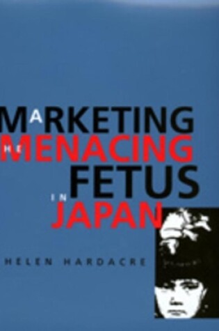 Cover of Marketing the Menacing Fetus in Japan