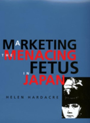 Cover of Marketing the Menacing Fetus in Japan