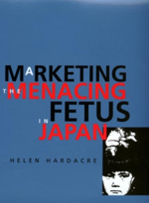 Book cover for Marketing the Menacing Fetus in Japan