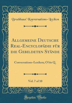 Book cover for Allgemeine Deutsche Real-Encyclopadie Fur Die Gebildeten Stande, Vol. 7 of 10