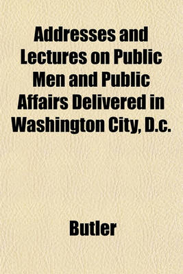 Book cover for Addresses and Lectures on Public Men and Public Affairs Delivered in Washington City, D.C.
