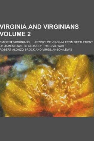 Cover of Virginia and Virginians; Eminent Virginians ... History of Virginia from Settlement of Jamestown to Close of the Civil War Volume 2