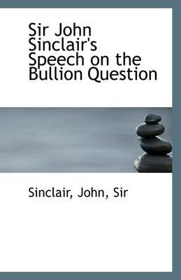 Book cover for Sir John Sinclair's Speech on the Bullion Question