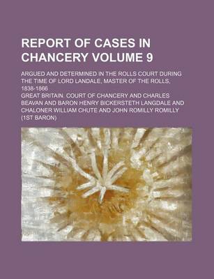 Book cover for Report of Cases in Chancery Volume 9; Argued and Determined in the Rolls Court During the Time of Lord Landale, Master of the Rolls, 1838-1866