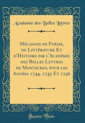 Book cover for Melanges de Poesie, de Litterature Et d'Histoire Par l'Academie Des Belles Lettres de Montauban, Pour Les Annees 1744, 1745 Et 1746 (Classic Reprint)