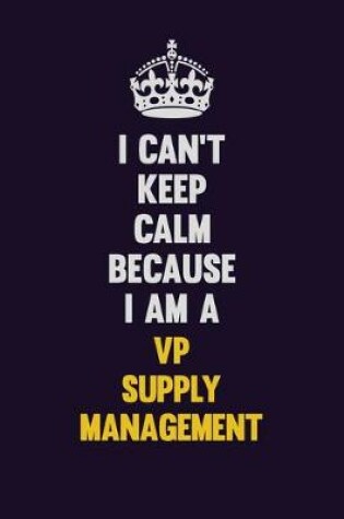 Cover of I Can't Keep Calm Because I Am A VP Supply Management