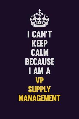 Book cover for I Can't Keep Calm Because I Am A VP Supply Management