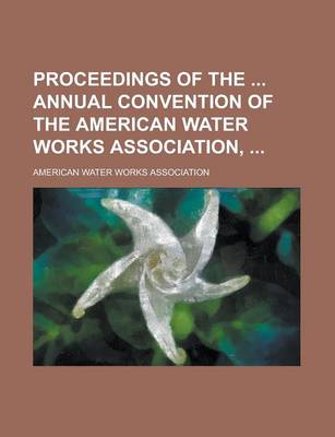 Book cover for Proceedings of the Annual Convention of the American Water Works Association, Volume 8-10