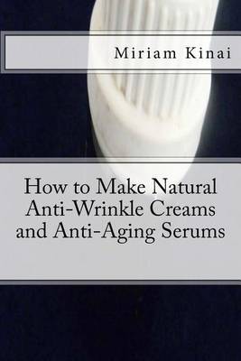 Book cover for How to Make Natural Anti-Wrinkle Creams and Anti-Aging Serums