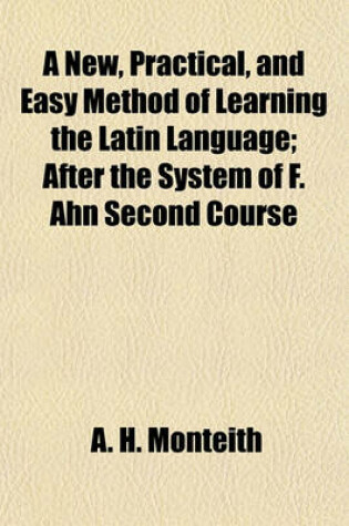 Cover of A New, Practical, and Easy Method of Learning the Latin Language; After the System of F. Ahn Second Course