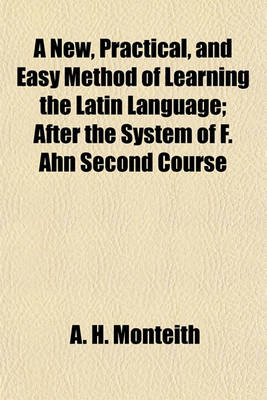 Book cover for A New, Practical, and Easy Method of Learning the Latin Language; After the System of F. Ahn Second Course