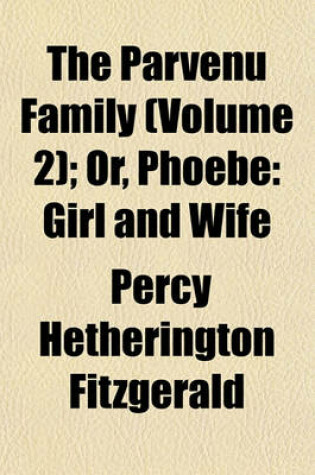 Cover of The Parvenu Family (Volume 2); Or, Phoebe