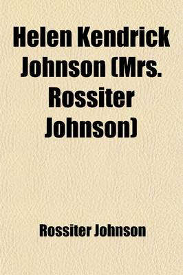 Book cover for Helen Kendrick Johnson; (Mrs. Rossiter Johnson) the Story of Her Varied Activities