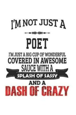 Cover of I'm Not Just A Poet I'm Just A Big Cup Of Wonderful Covered In Awesome Sauce With A Splash Of Sassy And A Dash Of Crazy