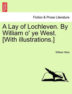 Book cover for A Lay of Lochleven. by William O' Ye West. [With Illustrations.]