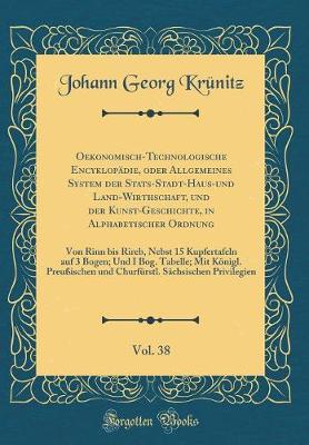 Book cover for Oekonomisch-Technologische Encyklopädie, oder Allgemeines System der Stats-Stadt-Haus-und Land-Wirthschaft, und der Kunst-Geschichte, in Alphabetischer Ordnung, Vol. 38: Von Rinn bis Rireb, Nebst 15 Kupfertafeln auf 3 Bogen; Und I Bog. Tabelle; Mit Königl