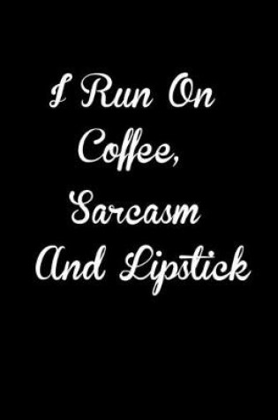 Cover of I run on coffee, sarcasm and lipstick