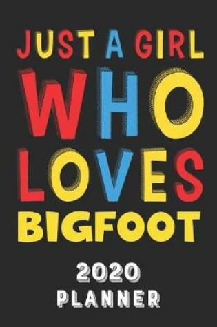 Cover of Just A Girl Who Loves Bigfoot 2020 Planner