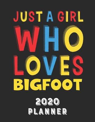 Book cover for Just A Girl Who Loves Bigfoot 2020 Planner