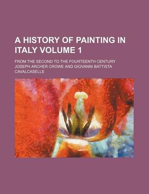 Book cover for A History of Painting in Italy Volume 1; From the Second to the Fourteenth Century