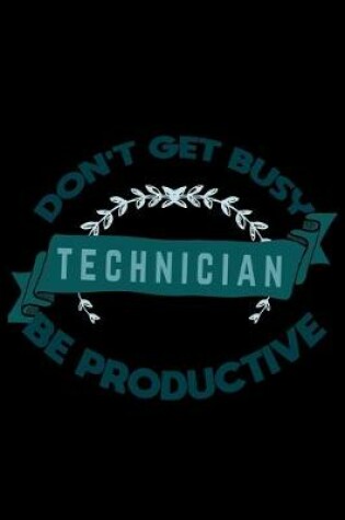 Cover of Don't get busy. technician. Be productive