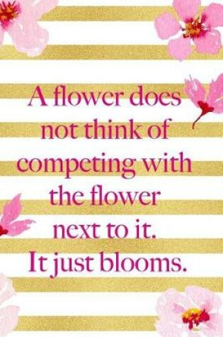 Cover of A Flower Does Not Think Of Competing With The Flower Next To It. It Just Blooms.