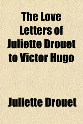 Book cover for The Love Letters of Juliette Drouet to Victor Hugo