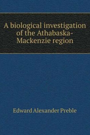 Cover of A biological investigation of the Athabaska-Mackenzie region