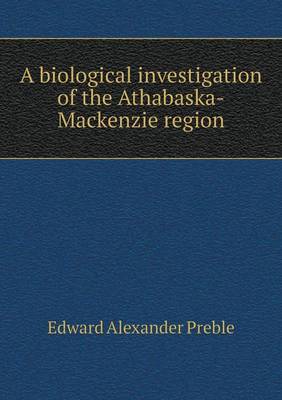 Book cover for A biological investigation of the Athabaska-Mackenzie region