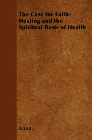 Cover of The Case for Faith-Healing and the Spiritual Basis of Health