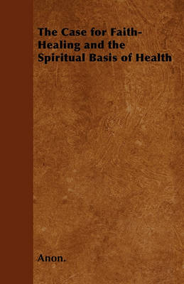 Book cover for The Case for Faith-Healing and the Spiritual Basis of Health