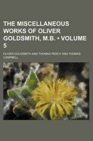 Cover of The Miscellaneous Works of Oliver Goldsmith, M.B. (Volume 5)