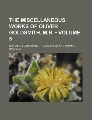 Book cover for The Miscellaneous Works of Oliver Goldsmith, M.B. (Volume 5)