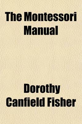 Book cover for The Montessori Manual; In Which Dr. Montessori's Teachings and Educational Occupations Are Arranged in Practical Exercises or Lessons for the Mother or the Teacher